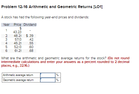  Problem 12-16 Arlthmetic and Geometrlc Returns [LO1] A stock has had