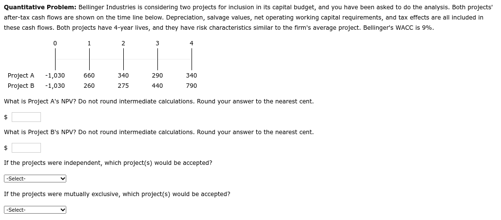 Quantitative Problem: Bellinger Industries is considering two projects for inclusion in its