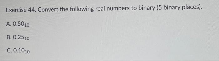  Exercise 44 . Convert the following real numbers to binary (