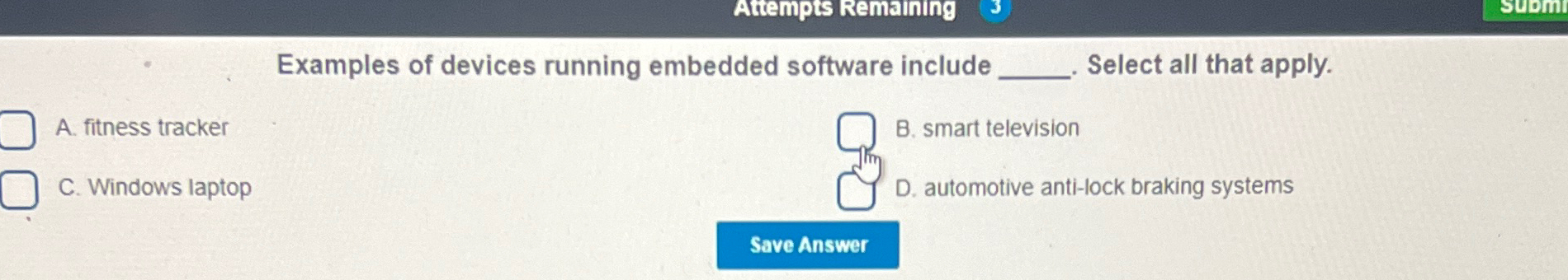  Attempts Remaining Examples of devices running embedded software include Select all