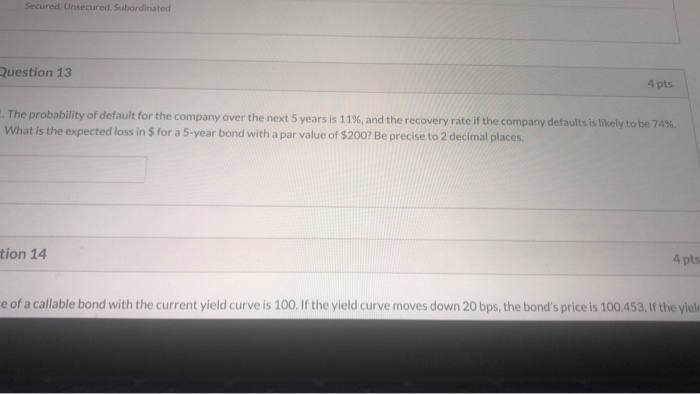  Secured, Unsecured, Subordinated Question 13 4 pts . The probability of