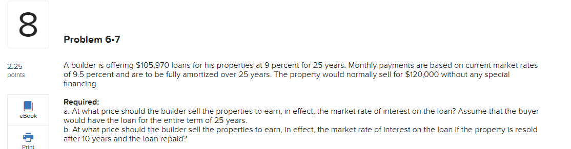  8 Problem 6-7 A builder is offering $105,970 loans for his