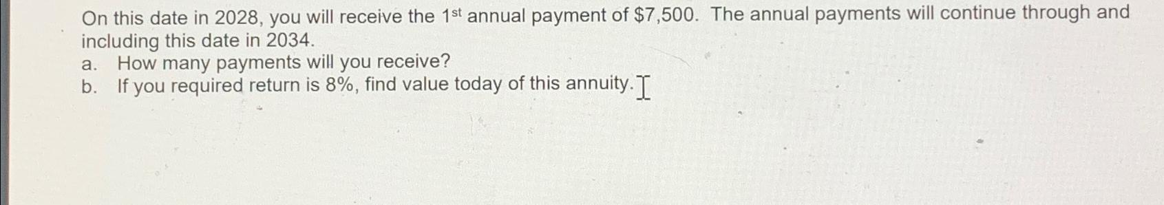  On this date in 2028, you will receive the 1st annual