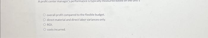  A profit center manager's performance is typically measured based on the