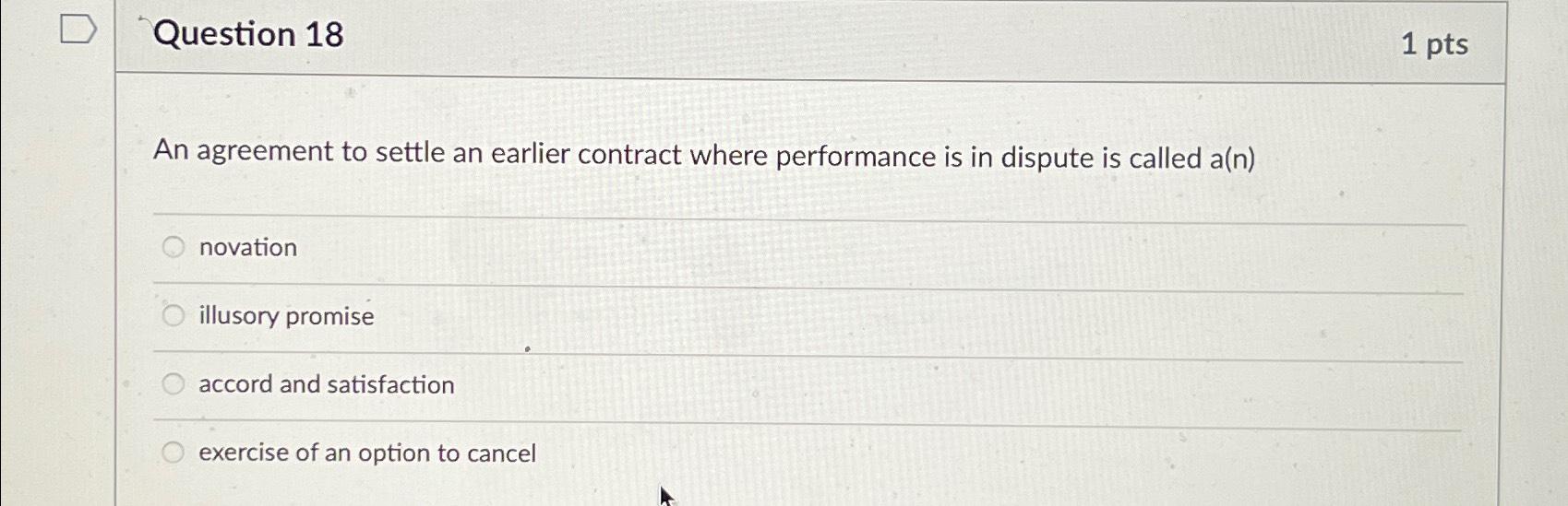  Question 18 1 pts An agreement to settle an earlier contract