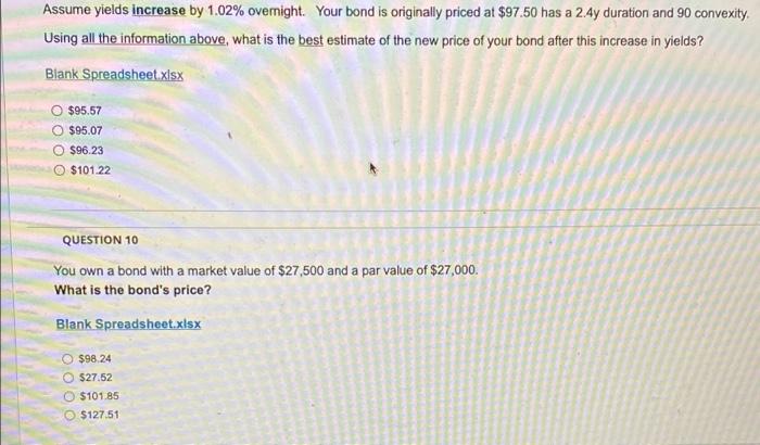  Assume yields increase by 1.02% overight. Your bond is originally priced