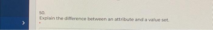  50. Explain the difference between an attribute and a value set