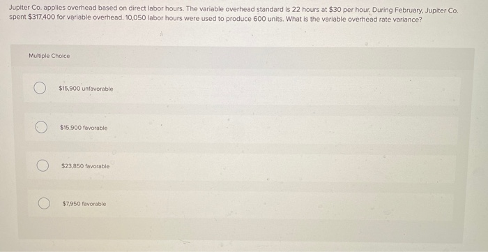  Jupiter Co. applies overhead based on direct labor hours. The variable