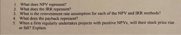  1. What does NPV represent? 2. What does the IRR represent?
