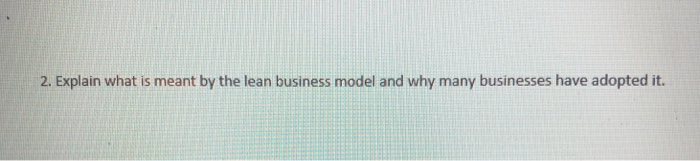  2. Explain what is meant by the lean business model and