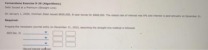  Cornerstone Exercise 9-29 (Algorithmic) Debt Issued at a Premium (Straight Line)