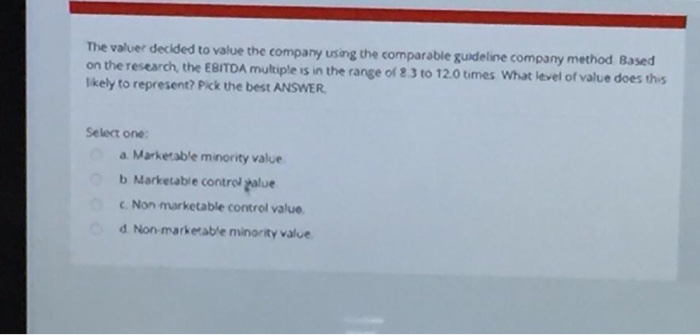  The valuer decided to value the company using the comparable guideline