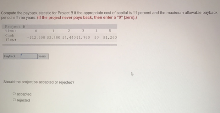  Compute the payback statistic for Project B if the appropriate cost