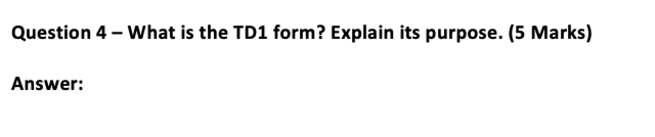 Question 4 - What is the TD1 form? Explain its purpose