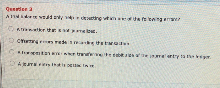  Question 3 A trial balance would only help in detecting which