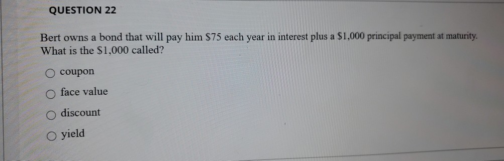  QUESTION 22 Bert owns a bond that will pay him $75