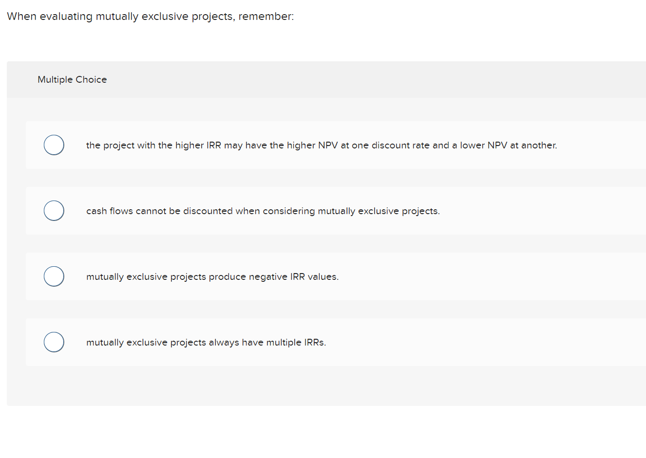  When evaluating mutually exclusive projects, remember: Multiple Choice the project with