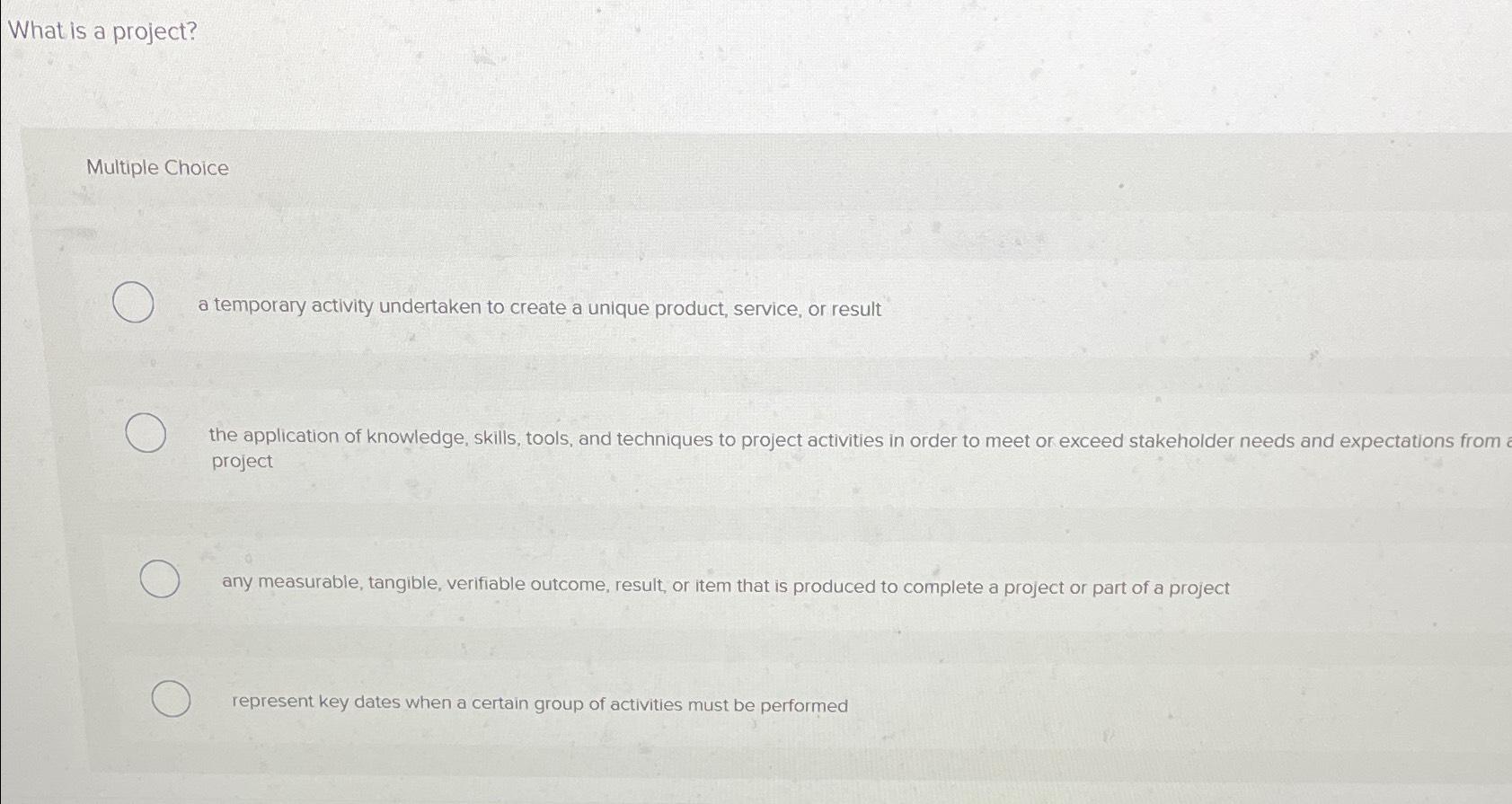  What is a project? Multiple Choice a temporary activity undertaken to