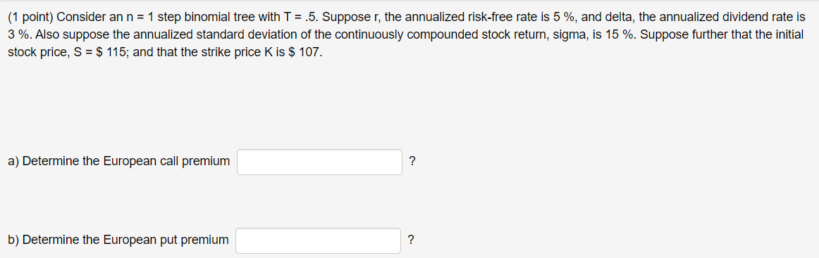  ( 1 point) Consider an n=1 step binomial tree with T=.5.