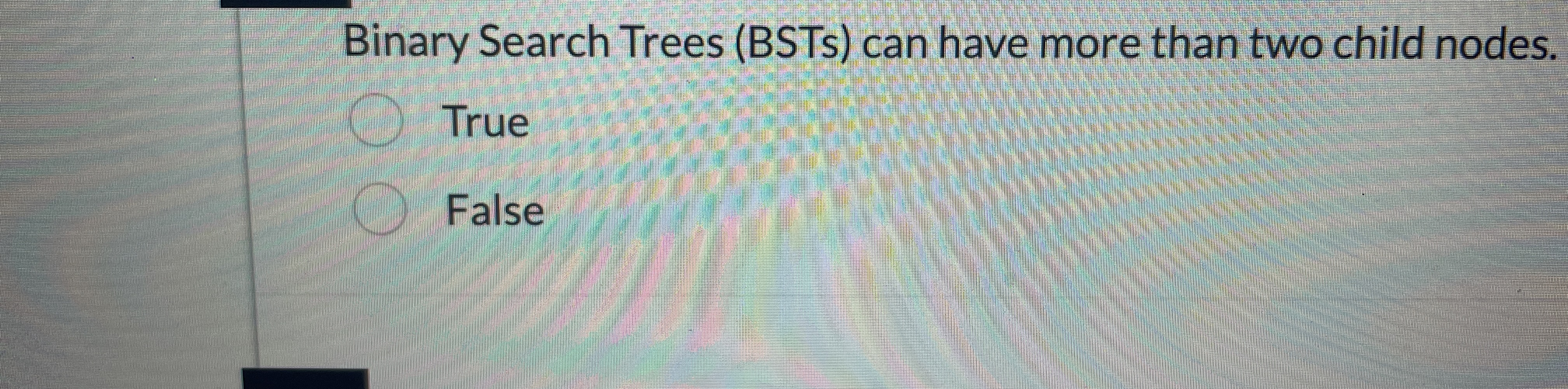  Binary Search Trees (BSTs) can have more than two child nodes.