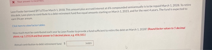  X Your answer is incorrect Leon Fowler borrowed $97,670 on March