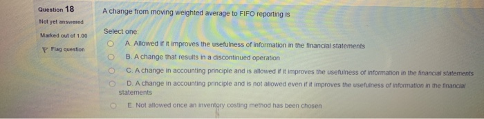  Question 18 A change from moving weighted average to FIFO reporting