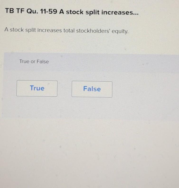  TB TF Qu. 11-59 A stock split increases... A stock split