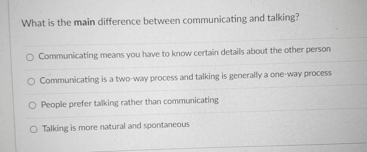  What is the main difference between communicating and talking? Communicating means