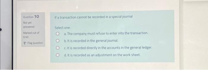  If a transaction cannot be recorded in a special journal Select