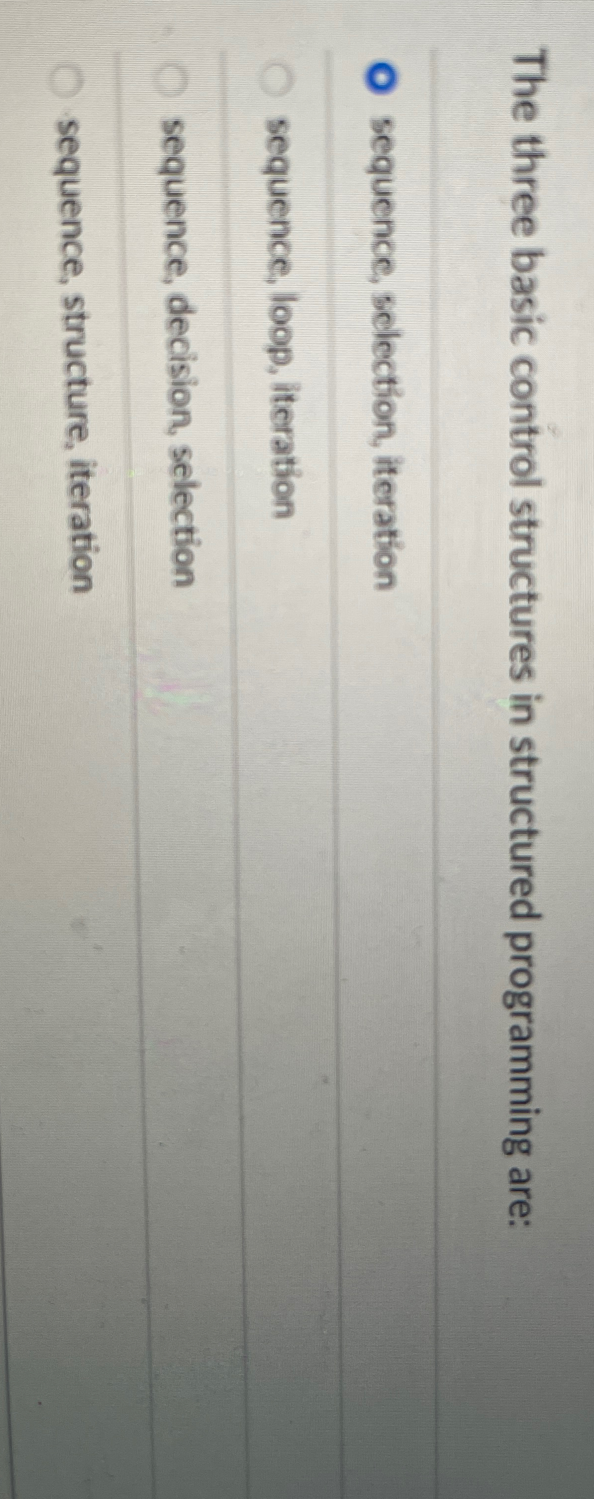  The three basic control structures in structured programming are: sequence, sclection,