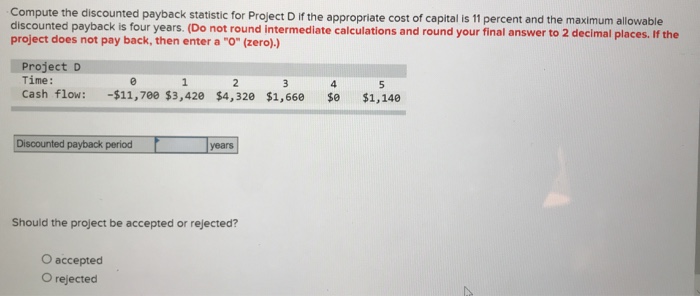  Compute the discounted payback statistic for Project D if the appropriate