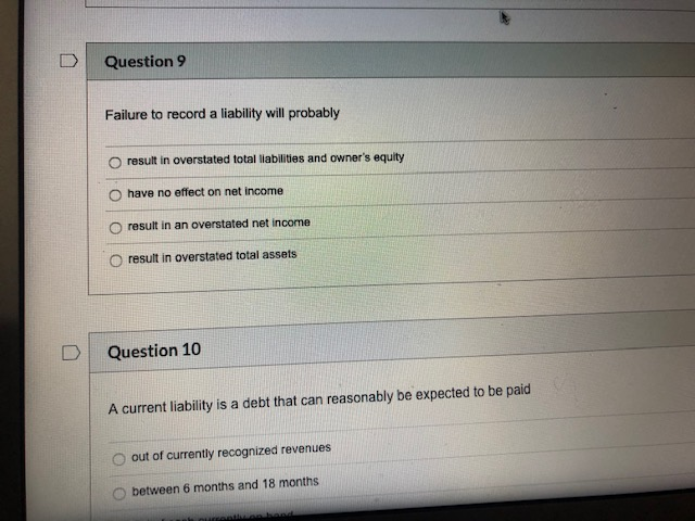 D Question 9 Failure to record a liability will probably result