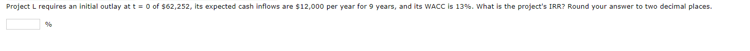 Project L requires an initial outlay at t = 0 of $62,252,