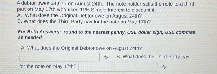  A debtor owes $4,675 on August 24 th. The note holder