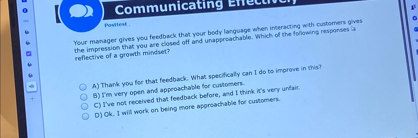  Communicating Posttest . Your manager gives you feedback that your body