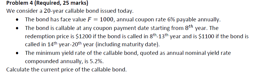  Problem 4 (Required, 25 marks) We consider a 20-year callable bond