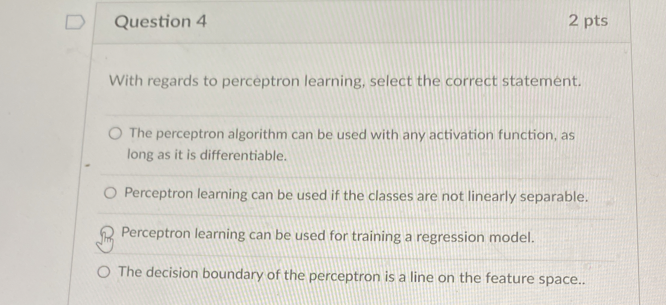  Question 4 2 pts With regards to perceptron learning, select the