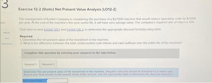  Exercise 12-2 (Static) Net Present Value Analysis [LO12-2] The management or