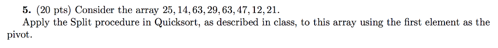 Algorithm Question 5. (20 pts) Consider the array 25, 14,63, 29,63,47, 12,21.