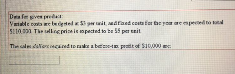  Data for given product: Variable costs are budgeted at $3 per