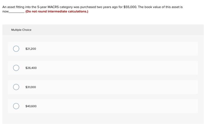  An asset fitting into the 5 -year MACRS category was purchased