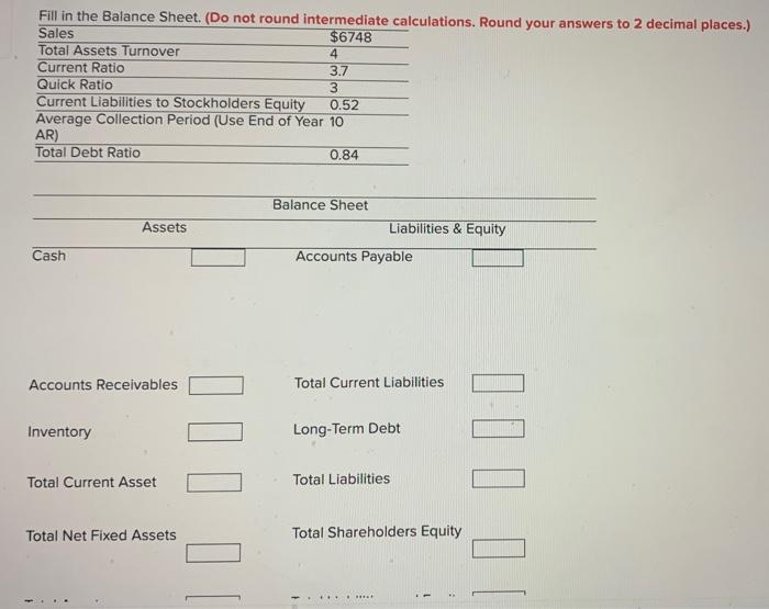  Fill in the Balance Sheet. (Do not round intermediate calculations. Round