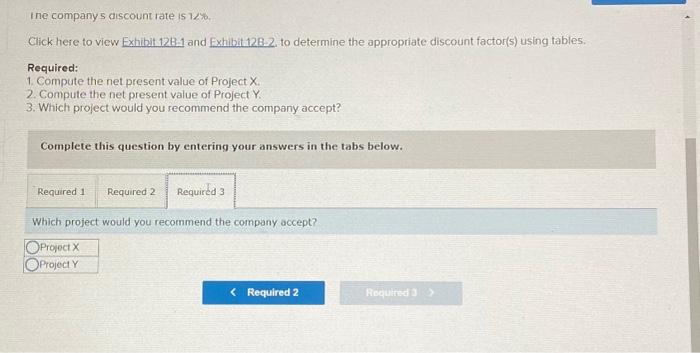 follows: The company's discount rate is 12%. Click here to vew Exhibit