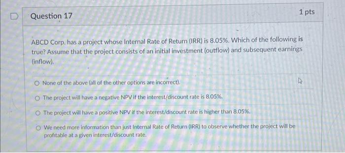  1 pts Question 17 ABCD Corp. has a project whose Internal