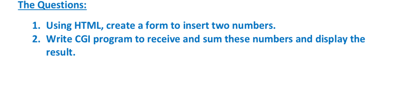  The Questions: Using HTML, create a form to insert two numbers.