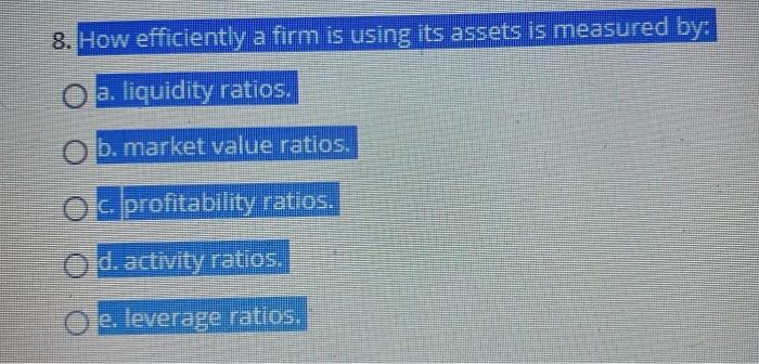  8. How efficiently a firm is using its assets is measured