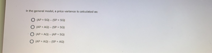  In the general model, a price variance is calculated as: O