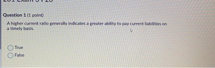  Question 1 (1 point) A higher current ratio generally indicates a