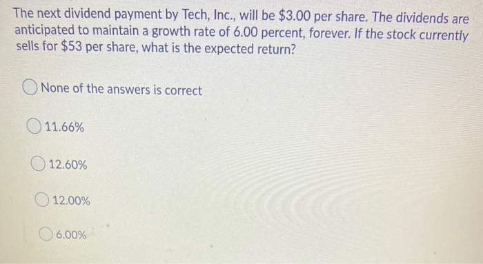  The next dividend payment by Tech, Inc., will be $3.00 per