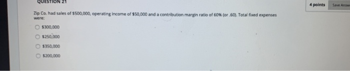  QUESTION 21 4 points Save Anse Zip Co. had sales of
